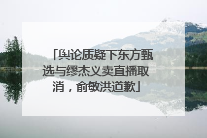 舆论质疑下东方甄选与缪杰义卖直播取消，俞敏洪道歉